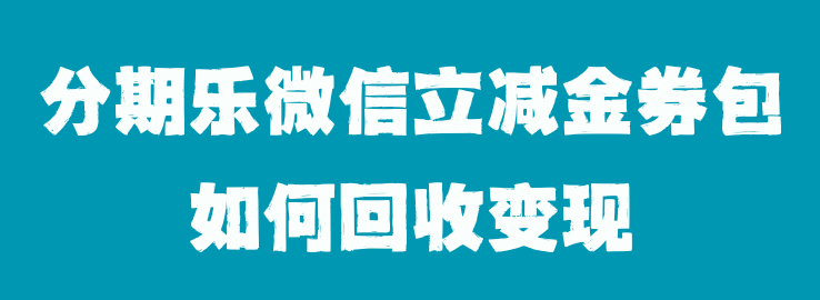 分期乐微信立减金如何回收提现？速来看回收攻略啦！